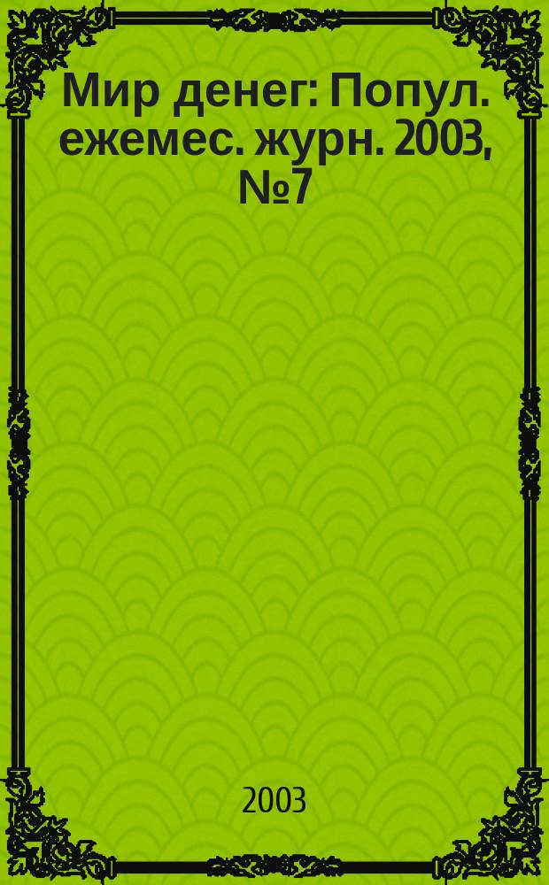 Мир денег : Попул. ежемес. журн. 2003, № 7 (43)