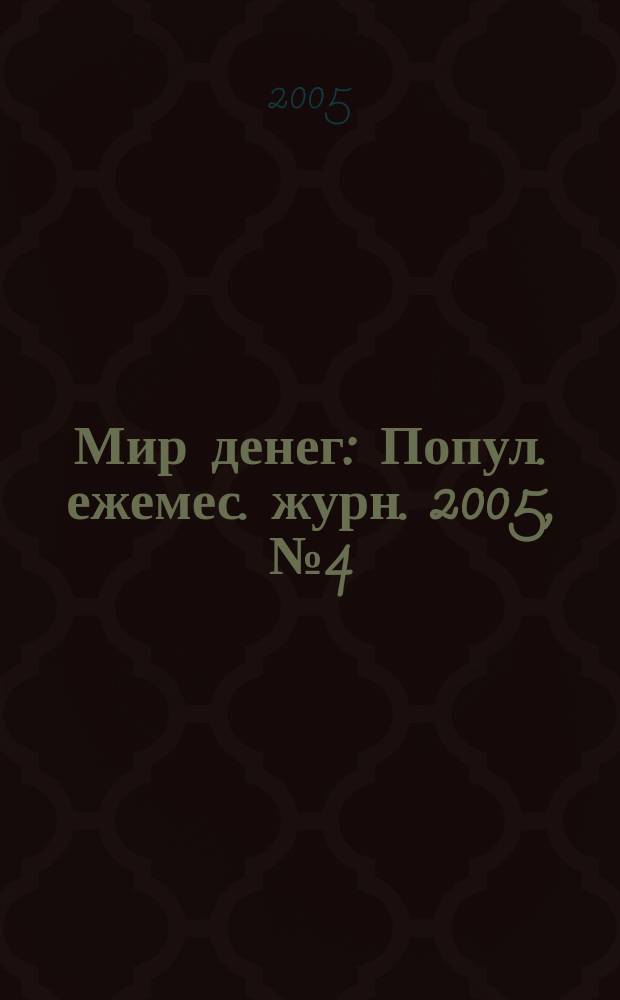 Мир денег : Попул. ежемес. журн. 2005, № 4 (60)