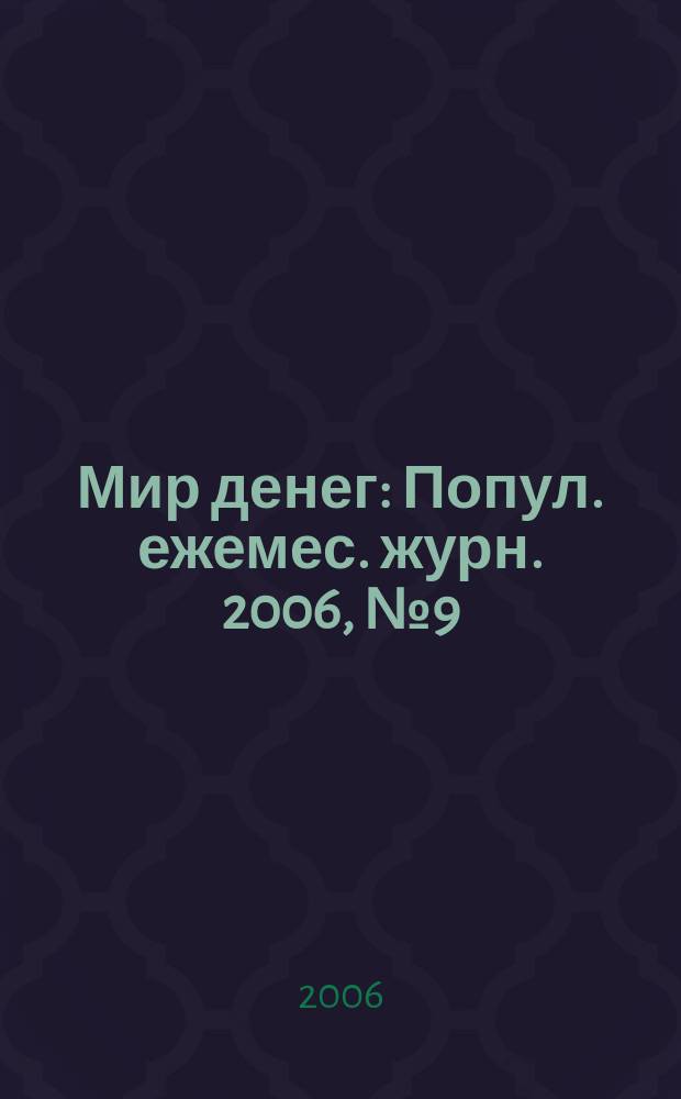 Мир денег : Попул. ежемес. журн. 2006, № 9 (75)
