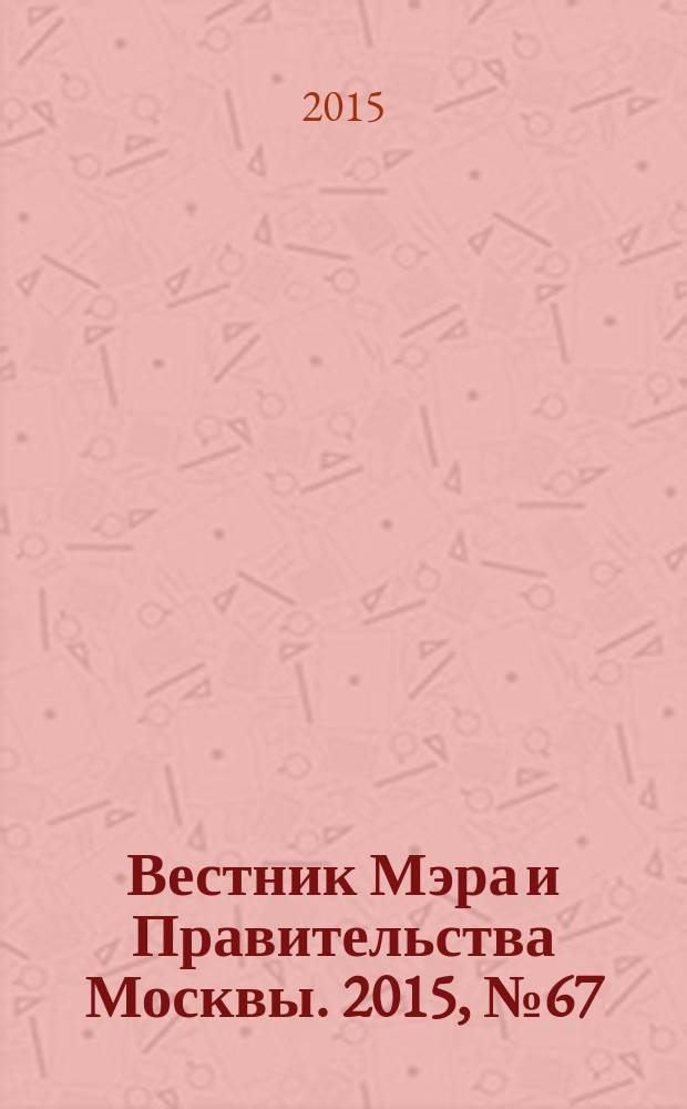 Вестник Мэра и Правительства Москвы. 2015, № 67 (2472)