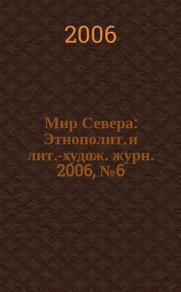 Мир Севера : Этнополит. и лит.-худож. журн. 2006, № 6 (51)