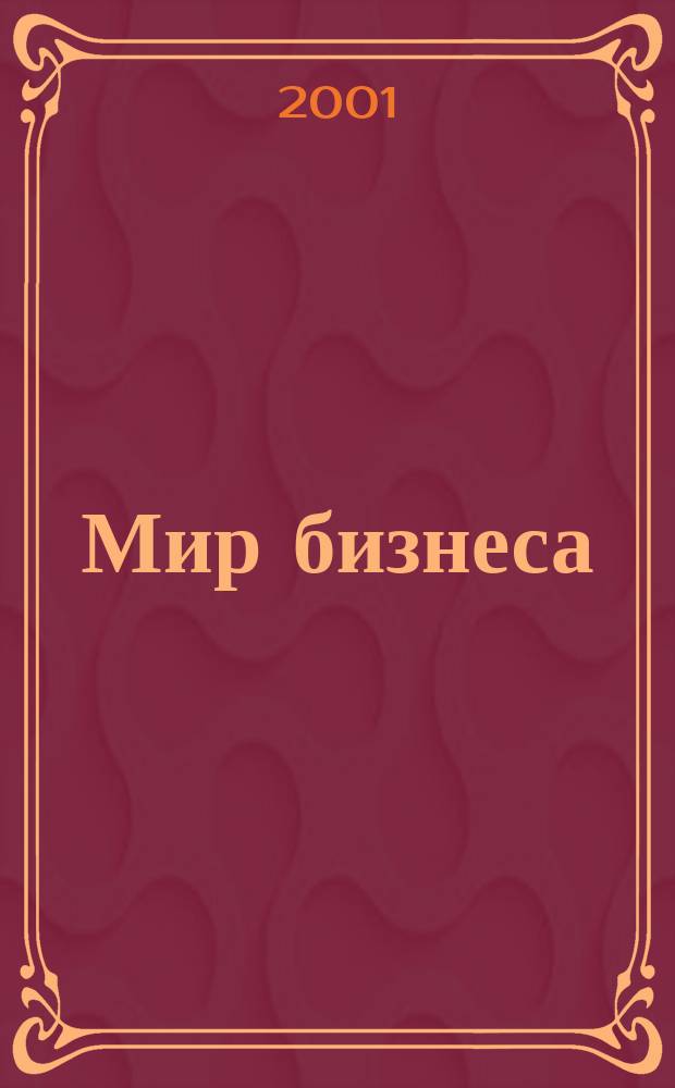 Мир бизнеса : События. Факты. Коммент. Информ. ил. журн. для деловых кругов. 2001, № 1