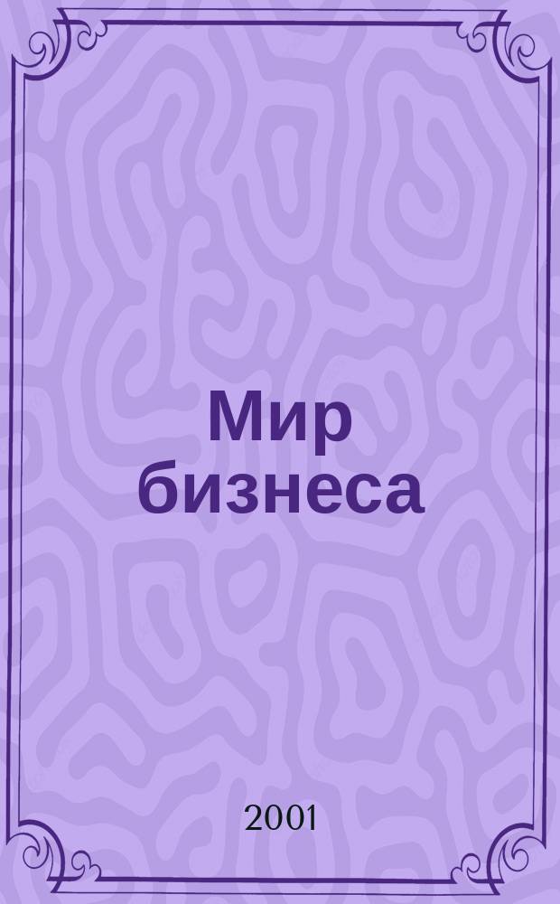 Мир бизнеса : События. Факты. Коммент. Информ. ил. журн. для деловых кругов. 2001, № 2