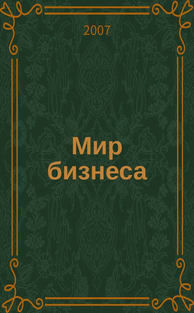 Мир бизнеса : События. Факты. Коммент. Информ. ил. журн. для деловых кругов. 2007, № 1