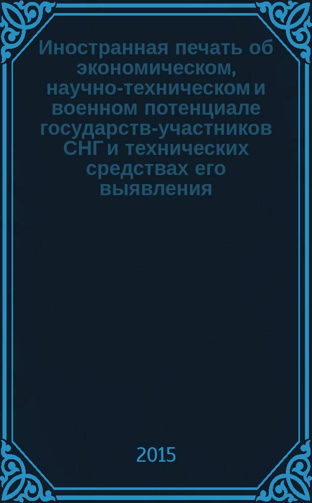 Иностранная печать об экономическом, научно-техническом и военном потенциале государств-участников СНГ и технических средствах его выявления : Ежемес. информ. бюл. 2015, № 11