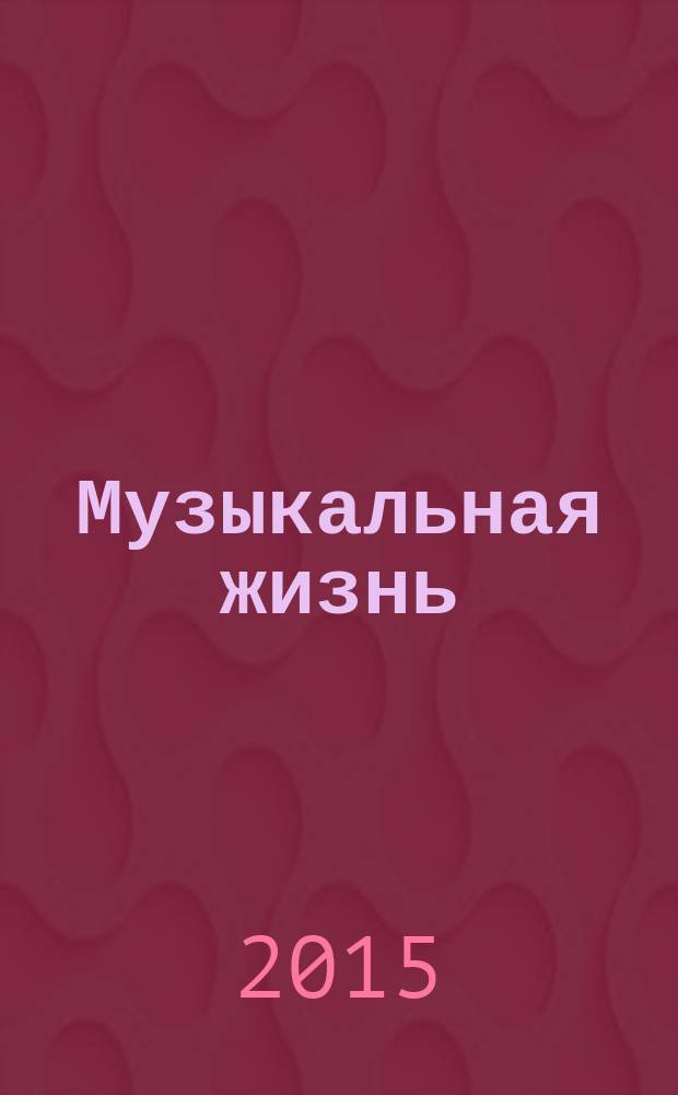 Музыкальная жизнь : Двухнед. журн. Орган Союза композиторов СССР и М-ва культуры СССР. 2015, № 11 (1156)