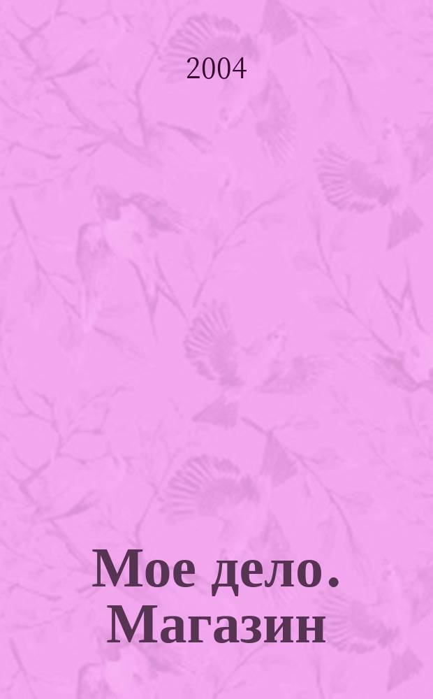 Мое дело. Магазин : Всерос. торг. изд. 2004, № 8 (59)