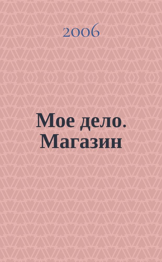Мое дело. Магазин : Всерос. торг. изд. 2006, № 11(86)