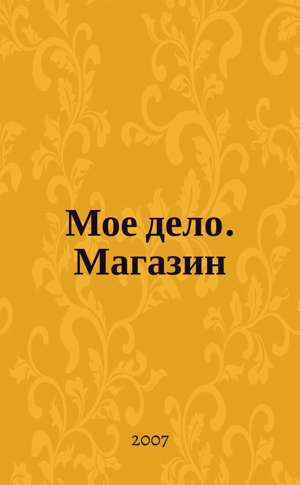 Мое дело. Магазин : Всерос. торг. изд. 2007, № 7 (94)