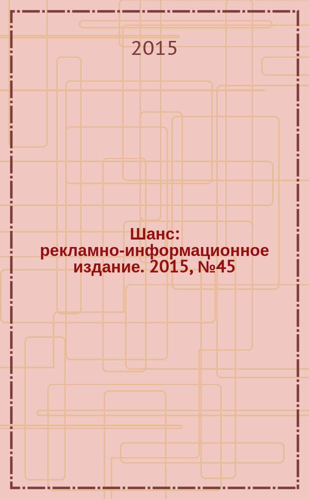 Шанс : рекламно-информационное издание. 2015, № 45 (662)