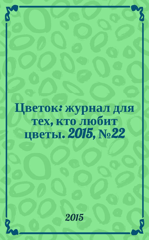 Цветок : журнал для тех, кто любит цветы. 2015, № 22 (280)