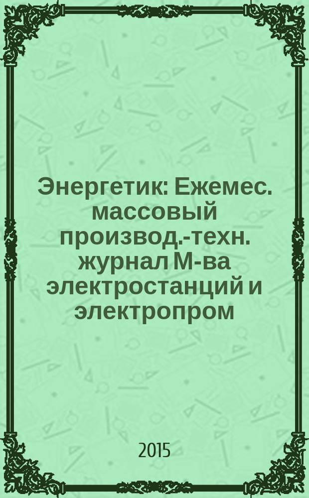 Энергетик : Ежемес. массовый производ.-техн. журнал М-ва электростанций и электропром. СССР. 2015, № 11