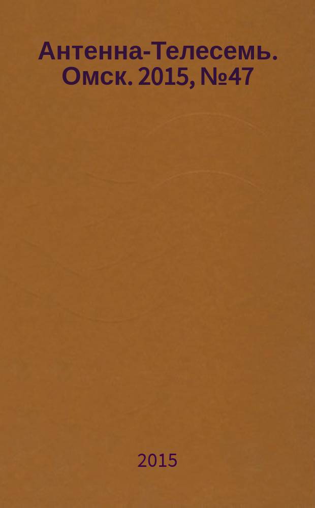 Антенна-Телесемь. Омск. 2015, № 47 (788)