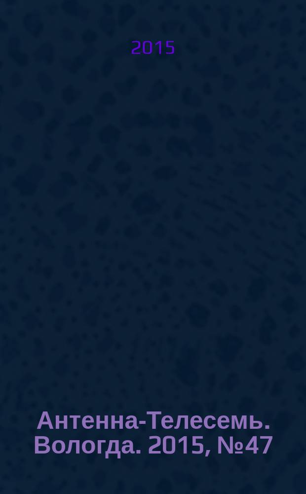 Антенна-Телесемь. Вологда. 2015, № 47 (402)