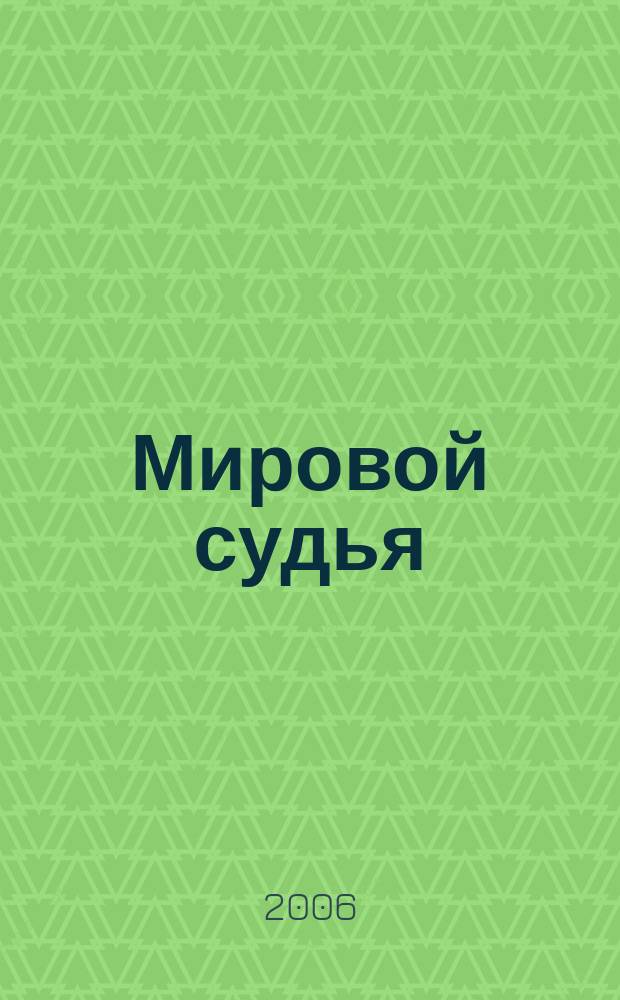 Мировой судья : Науч.-практ. и информ. изд. 2006, № 11