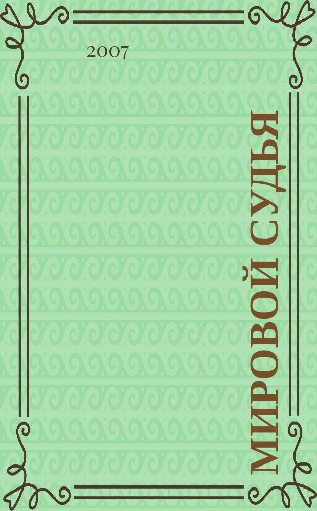 Мировой судья : Науч.-практ. и информ. изд. 2007, № 1