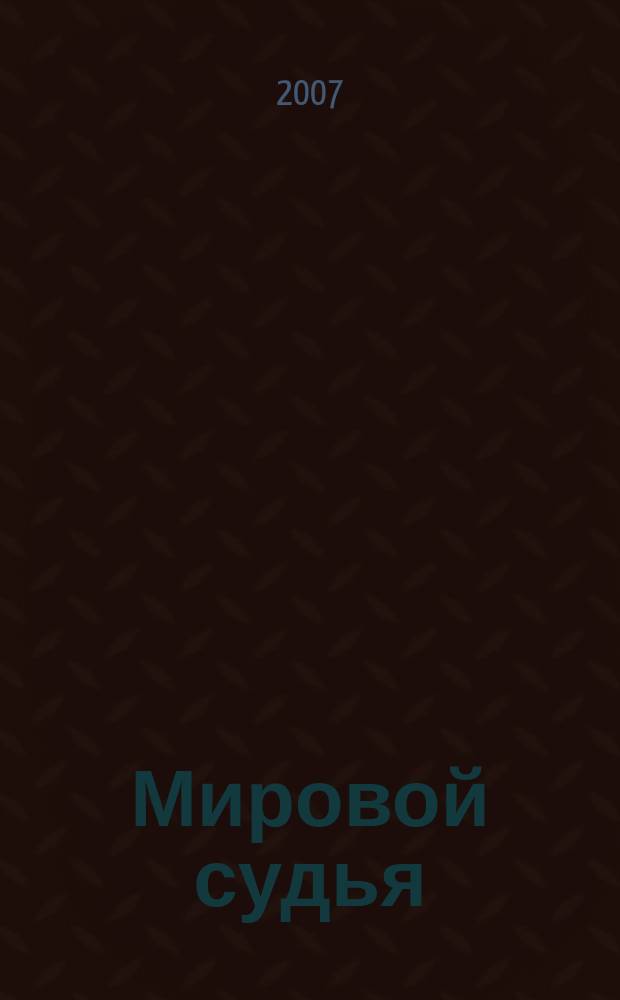 Мировой судья : Науч.-практ. и информ. изд. 2007, № 7