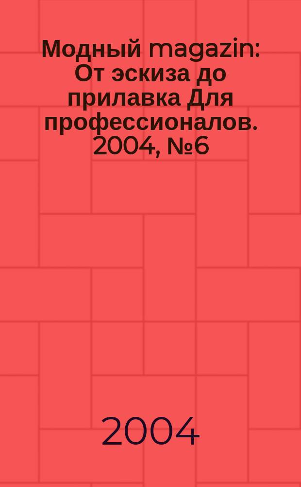 Модный magazin : От эскиза до прилавка Для профессионалов. 2004, № 6 (19)