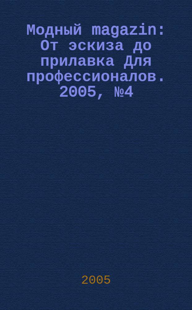Модный magazin : От эскиза до прилавка Для профессионалов. 2005, № 4 (28)