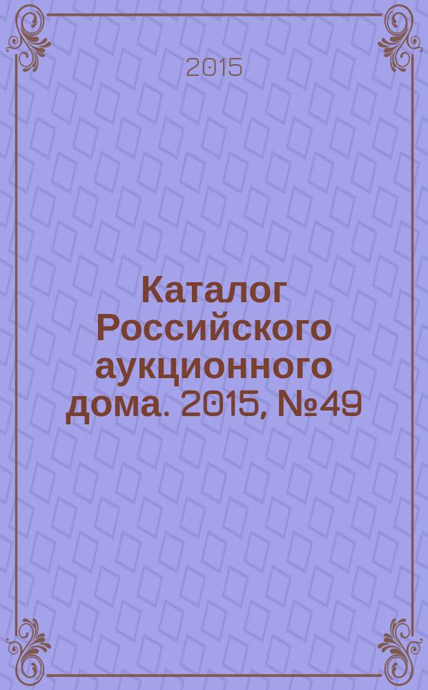Каталог Российского аукционного дома. 2015, № 49 (265)
