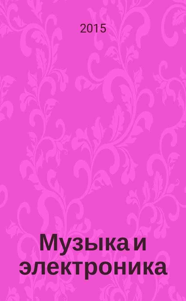 Музыка и электроника : Ежекварт. образоват.-попул. журн. 2015, 2