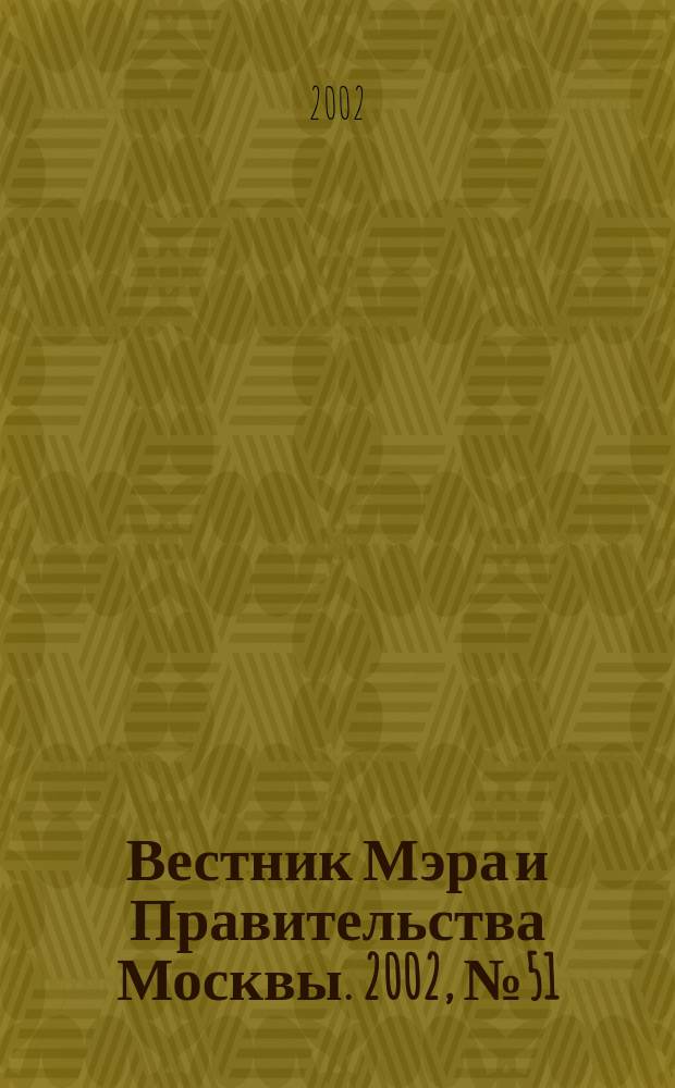 Вестник Мэра и Правительства Москвы. 2002, № 51 (1540)