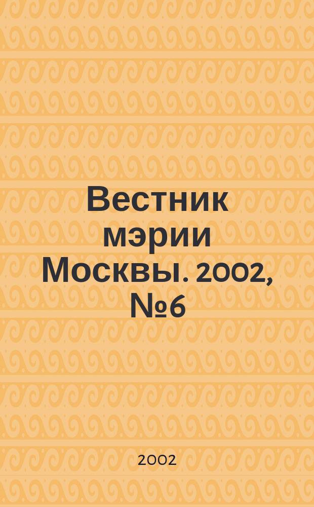 Вестник мэрии Москвы. 2002, № 6 (1490)
