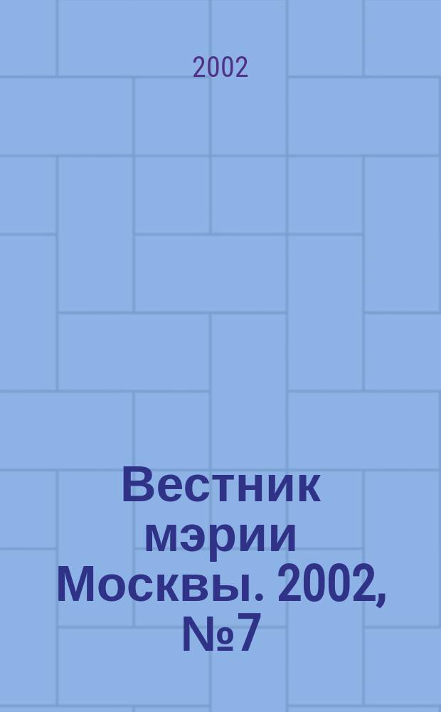 Вестник мэрии Москвы. 2002, № 7 (1491)