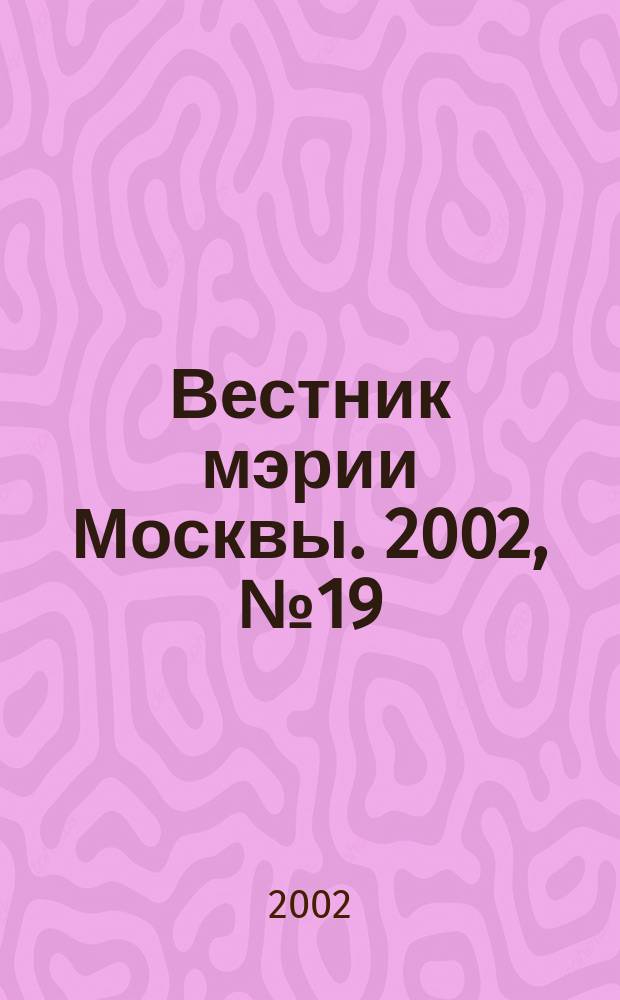 Вестник мэрии Москвы. 2002, № 19 (1506)