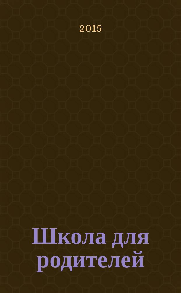 Школа для родителей : методический журнал для родителей. 2015, № 12