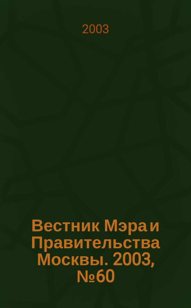 Вестник Мэра и Правительства Москвы. 2003, № 60 (1609)