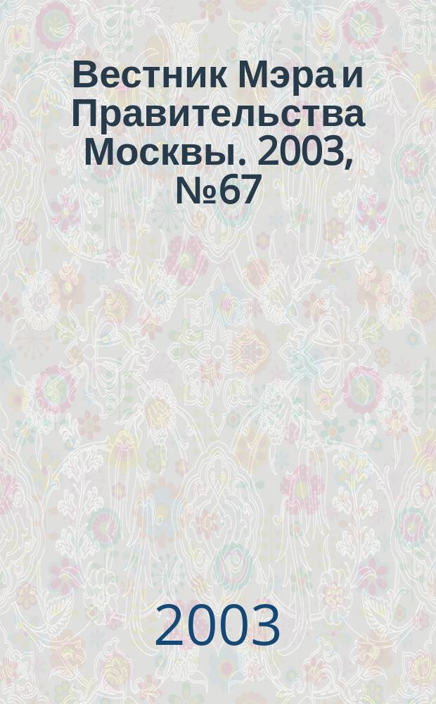 Вестник Мэра и Правительства Москвы. 2003, № 67 (1616)