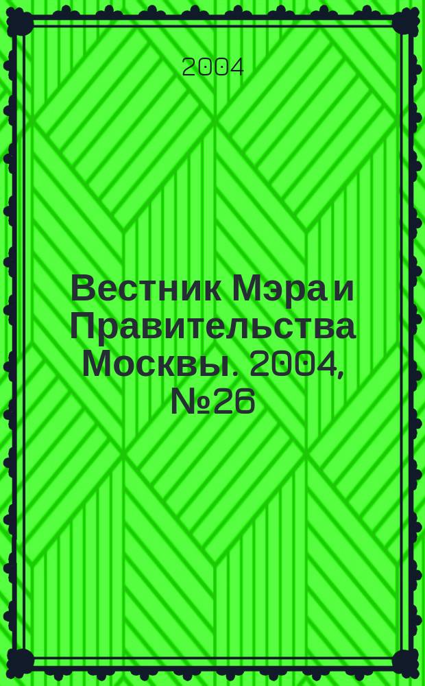 Вестник Мэра и Правительства Москвы. 2004, № 26 (1647)