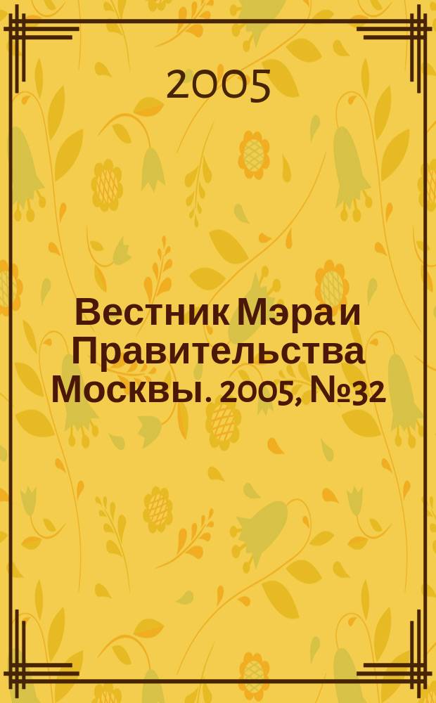 Вестник Мэра и Правительства Москвы. 2005, № 32 (1725)