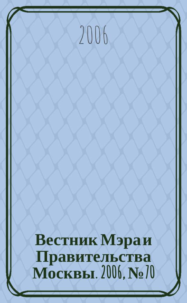 Вестник Мэра и Правительства Москвы. 2006, № 70 (1835)