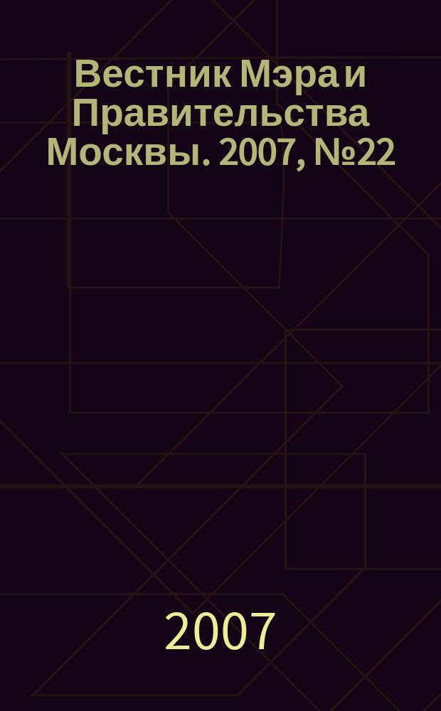Вестник Мэра и Правительства Москвы. 2007, № 22 (1858)