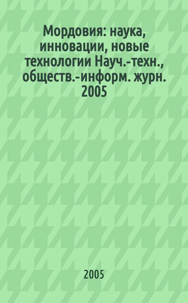 Мордовия : наука, инновации, новые технологии Науч.-техн., обществ.-информ. журн. 2005, № 3