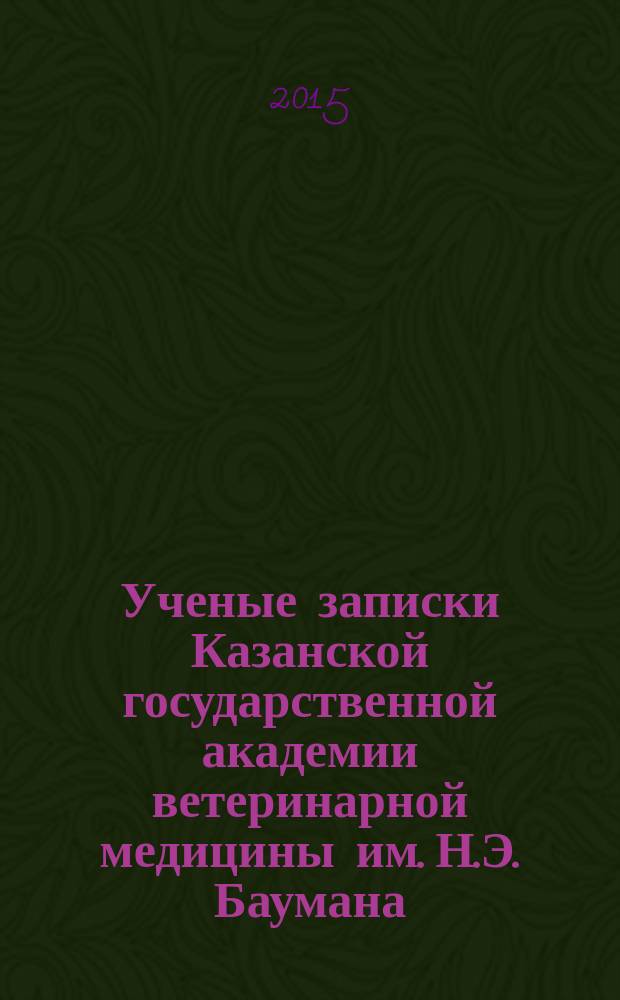 Ученые записки Казанской государственной академии ветеринарной медицины им. Н.Э. Баумана. 2015, т. 3 (223)