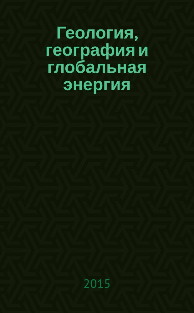 Геология, география и глобальная энергия : научно-технический журнал. 2015, № 4 (59)