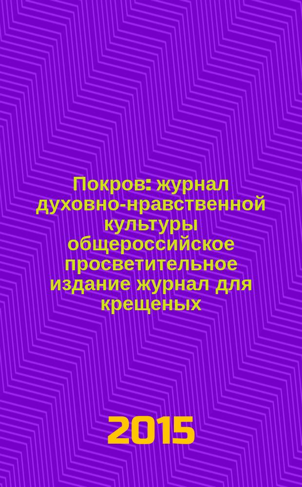 Покров : журнал духовно-нравственной культуры общероссийское просветительное издание журнал для крещеных, но непросвещенных. 2015, № 3 (531)