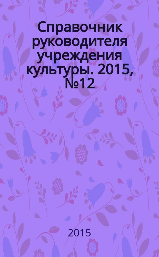 Справочник руководителя учреждения культуры. 2015, № 12