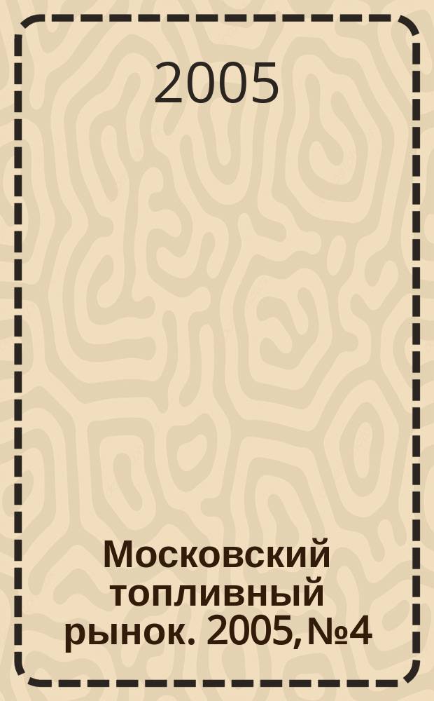 Московский топливный рынок. 2005, № 4
