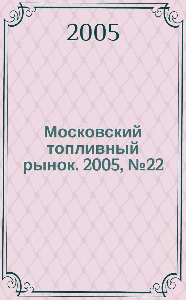 Московский топливный рынок. 2005, № 22