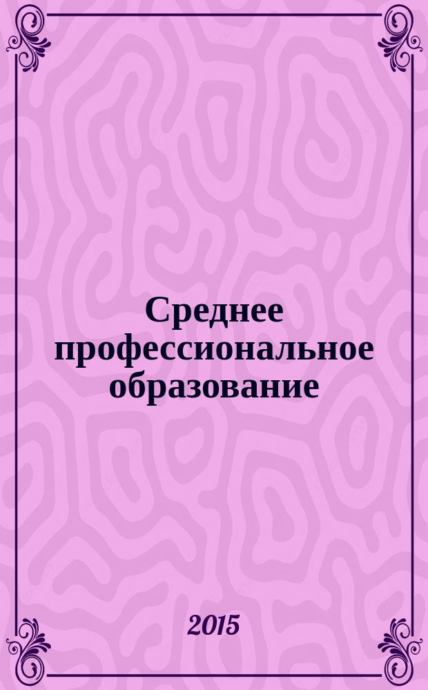 Среднее профессиональное образование : Прил. к журн. "СПО". 2015, № 11