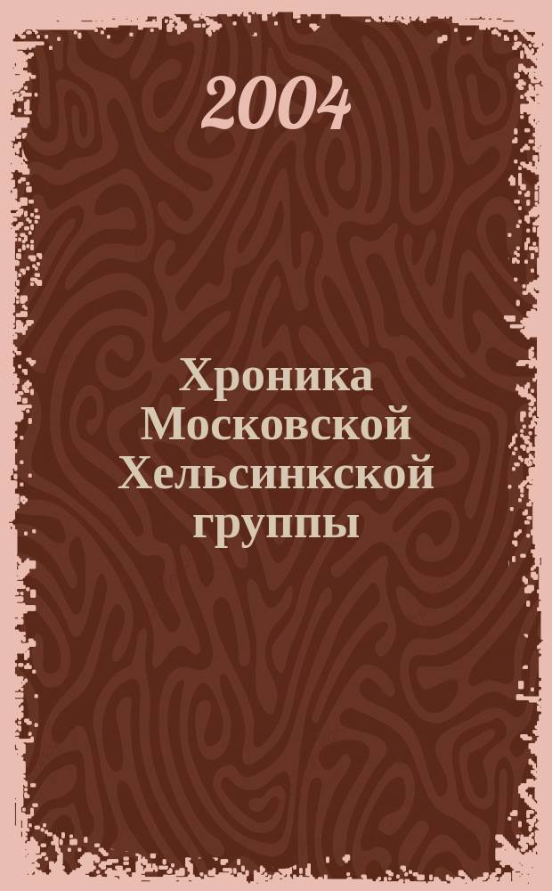 Хроника Московской Хельсинкской группы : Ежемес. информ. бюл. 2004, № 3 (111)