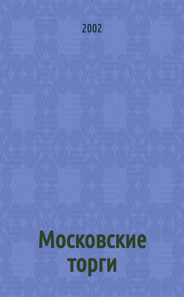 Московские торги : Журн. Мэрии Москвы Офиц. орган Контрол.-координац. комис. по торгам при мэре Москвы. 2002, № 1