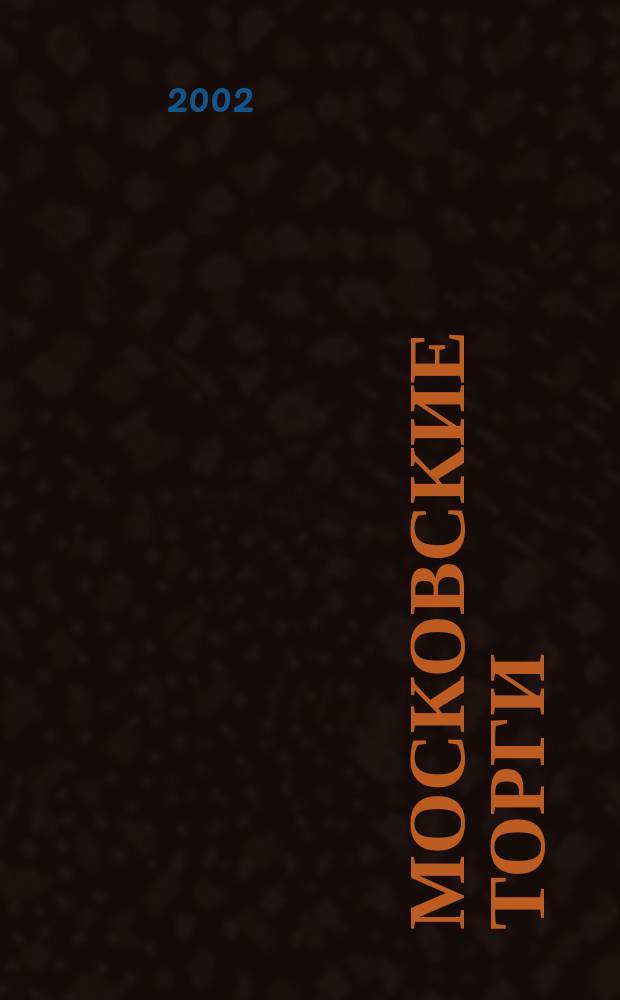 Московские торги : Журн. Мэрии Москвы Офиц. орган Контрол.-координац. комис. по торгам при мэре Москвы. 2002, № 3
