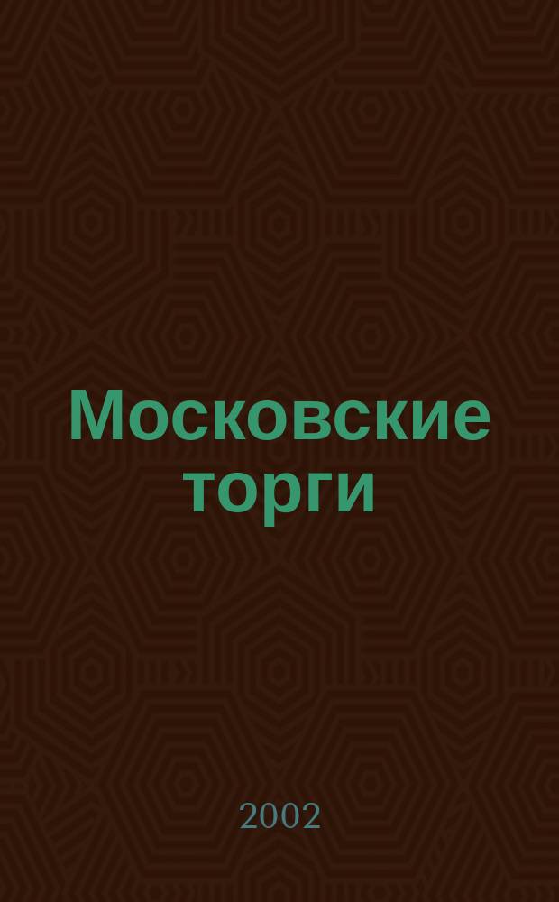 Московские торги : Журн. Мэрии Москвы Офиц. орган Контрол.-координац. комис. по торгам при мэре Москвы. 2002, № 6