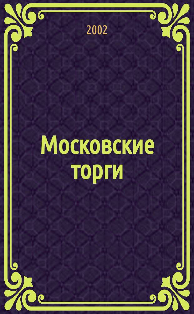 Московские торги : Журн. Мэрии Москвы Офиц. орган Контрол.-координац. комис. по торгам при мэре Москвы. 2002, № 8