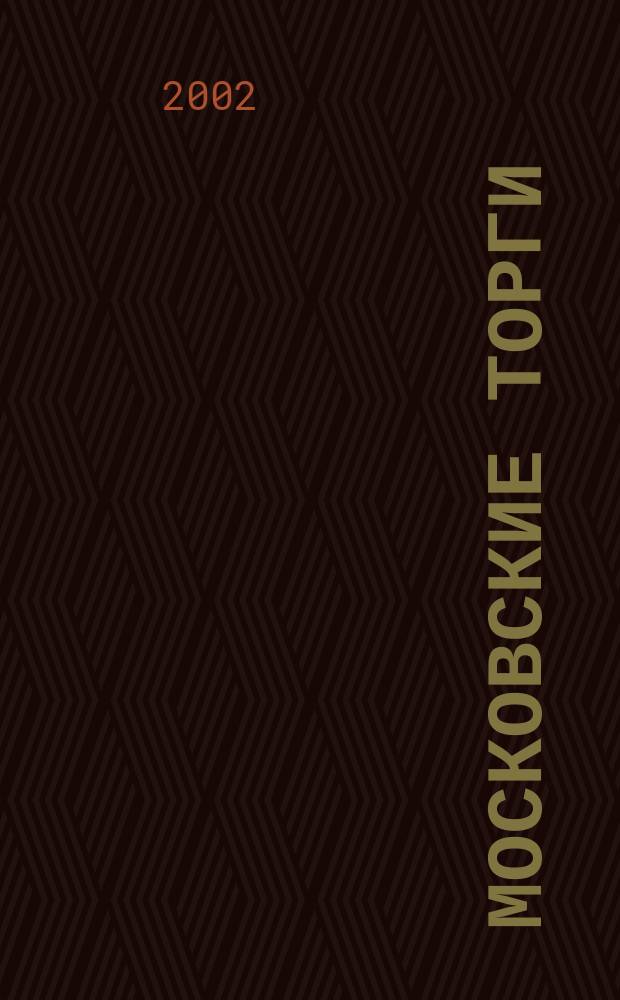 Московские торги : Журн. Мэрии Москвы Офиц. орган Контрол.-координац. комис. по торгам при мэре Москвы. 2002, № 11